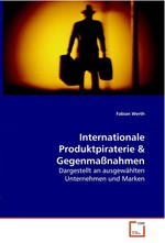 Internationale Produktpiraterie. Dargestellt an ausgewaehlten Unternehmen und Marken