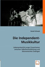 Die Independent-Musikkultur. Lebensentwuerfe junger Erwachsener zwischen Selbstverwirklichung und oekonomischen Zwaengen