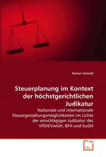 Steuerplanung im Kontext der hoechstgerichtlichen  Judikatur. Nationale und internationale  Steuergestaltungsmoeglichkeiten im Lichte der  einschlaegigen Judikatur des VfGH/VwGH, BFH und EuGH