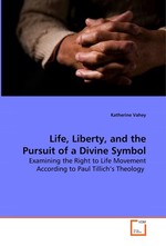 Life, Liberty, and the Pursuit of a Divine Symbol. Examining the Right to Life Movement According to Paul Tillich’s Theology