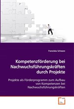 Kompetenzfoerderung bei Nachwuchsfuehrungskraeften durch Projekte. Projekte als Foerderprogramm zum Aufbau von Kompetenzen bei Nachwuchsfuehrungskraeften