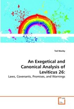 An Exegetical and Canonical Analysis of Leviticus 26:. Laws, Covenants, Promises, and Warnings