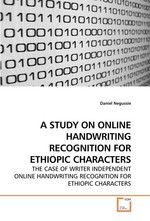 A STUDY ON ONLINE HANDWRITING RECOGNITION FOR ETHIOPIC CHARACTERS. THE CASE OF WRITER INDEPENDENT ONLINE HANDWRITING RECOGNITION FOR ETHIOPIC CHARACTERS