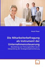 Die Mitarbeiterbefragung als Instrument der  Unternehmenssteuerung. Beurteilung von Fuehrungskraeften durch Ueberpruefung  der Strategieimplementierung