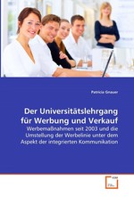 Der Universitaetslehrgang fuer Werbung und Verkauf. Werbemassnahmen seit 2003 und die Umstellung der  Werbelinie unter dem Aspekt der integrierten  Kommunikation