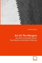 Art At The Margins. The Work of Jennifer Kotter, Ray Materson and Bonnie Peterson