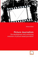 Picture Journalism. The development and continuing evolution of picture based journalism