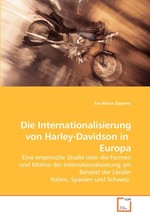 Die Internationalisierung von Harley-Davidson in Europa. Eine empirische Studie ueber die Formen und Motive der Internationalisierung am Beispiel der Laender Italien, Spanien und Schweiz