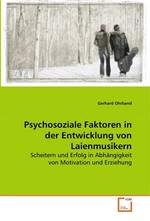 Psychosoziale Faktoren in der Entwicklung von Laienmusikern. Scheitern und Erfolg in Abhaengigkeit von Motivation und Erziehung