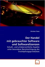 Der Handel mit gebrauchter Software und Softwarelizenzen. Schuld-, und urheberrechtliche Aspekte unter besonderer Beruecksichtigung des Erschoepfungsgrundsatzes