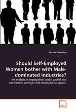 Should Self-Employed Women bother with Male-dominated Industries?. An analysis of segregation, social capital and satisfaction amongst self-employed Europeans