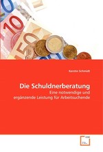 Die Schuldnerberatung. Eine notwendige und ergaenzende Leistung fuer Arbeitsuchende