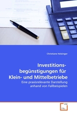 Investitions- beguenstigungen fuer Klein- und Mittelbetriebe. Eine praxisrelevante Darstellung anhand von Fallbeispielen