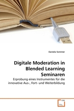 Digitale Moderation in Blended Learning Seminaren. Erprobung eines Instrumentes fuer die innovative Aus-, Fort- und Weiterbildung