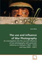 The use and influence of War Photography. An investigation into the use and influence of war photography with particular reference to Vietnam (1964 - 1973) and Iraq (2002 - 2007)