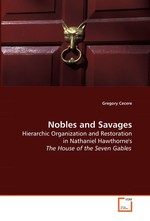 Nobles and Savages. Hierarchic Organization and Restoration in Nathaniel Hawthornes The House of the Seven Gables