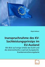 Inanspruchnahme des KV-Sachleistungsprinzips im EU-Ausland. Mit Blick auf einige Urteile des EuGH und die oesterreichische e-card als Europaeische Krankenversicherungskarte