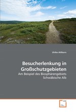 Besucherlenkung in Grossschutzgebieten. Am Beispiel des Biosphaerengebiets Schwaebische Alb