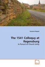 The 1541 Colloquy at Regensburg. In Pursuit of Church Unity