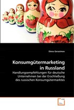 Konsumguetermarketing in Russland. Handlungsempfehlungen fuer deutsche Unternehmen bei der Erschliessung des russischen Konsumguetermarktes