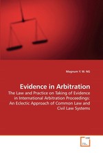 Evidence in Arbitration. The Law and Practice on Taking of Evidence in International Arbitration Proceedings: An Eclectic Approach of Common Law and Civil Law Systems