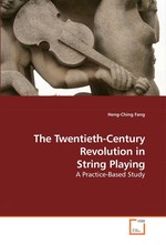 The Twentieth-Century Revolution in String Playing. A Practice-Based Study