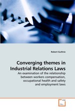 Converging themes in Industrial Relations Laws. An examination of the relationship between workers compensation, occupational health and safety and employment laws