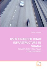 USER FINANCED ROAD INFRASTRUCTURE IN GHANA. OPPORTUNITIES FOR ROAD CONCESSIONING