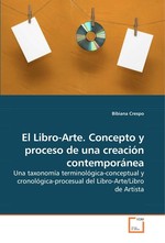 El Libro-Arte. Concepto y proceso de una creacion contemporanea. Una taxonomia terminologica-conceptual y cronologica-procesual del Libro-Arte/Libro de Artista