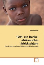 1994: ein franko-afrikanisches Schicksalsjahr. Frankreich und der Voelkermord in Ruanda