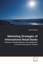 Marketing Strategies of International Retail Banks. Between Standardization and Adaptation in Central and Eastern Europe