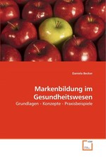 Markenbildung im Gesundheitswesen. Grundlagen - Konzepte - Praxisbeispiele