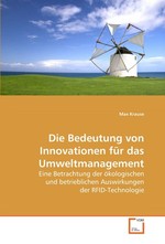 Die Bedeutung von Innovationen fuer das Umweltmanagement. Eine Betrachtung der oekologischen und betrieblichen Auswirkungen der RFID-Technologie