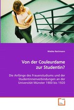 Von der Couleurdame zur Studentin?. Die Anfaenge des Frauenstudiums und der Studentinnenverbindungen an der Universitaet Muenster 1900 bis 1920