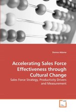 Accelerating Sales Force Effectiveness through Cultural Change. Sales Force Strategy, Productivity Drivers and Measurement