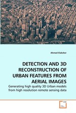 DETECTION AND 3D RECONSTRUCTION OF URBAN FEATURES FROM AERIAL IMAGES. Generating high quality 3D Urban models from high resolution remote sensing data