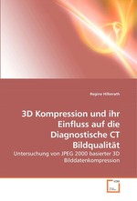 3D Kompression und ihr Einfluss auf die Diagnostische CT Bildqualitaet. Untersuchung von JPEG 2000 basierter 3D Bilddatenkompression