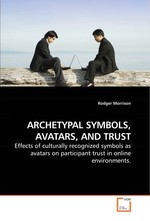 ARCHETYPAL SYMBOLS, AVATARS, AND TRUST. Effects of culturally recognized symbols as avatars on participant trust in online environments