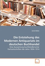 Die Entstehung des Modernen Antiquariats im deutschen Buchhandel. Eine Auswertung buchhaendlerischer Fachzeitschriften der Jahre 1834–1914