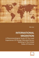 INTERNATIONAL MIGRATION. A Phenomenological Study Of The Lived Experiences Of Foreign Educated Nurses Working In The United States Of America