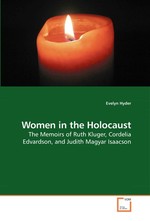 Women in the Holocaust. The Memoirs of Ruth Kluger, Cordelia Edvardson, and Judith Magyar Isaacson