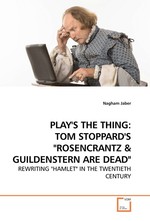 PLAYS THE THING: TOM STOPPARDS "ROSENCRANTZ. REWRITING "HAMLET" IN THE TWENTIETH CENTURY