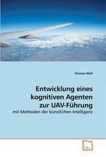 Entwicklung eines kognitiven Agenten zur UAV-Fuehrung. mit Methoden der kuenstlichen Intelligenz