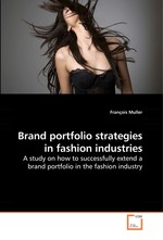 Brand portfolio strategies in fashion industries. A study on how to successfully extend a brand portfolio in the fashion industry