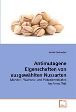 Antimutagene Eigenschaften von ausgewaehlten Nussarten. Mandel-, Walnuss- und Pistazienextrakte im Ames Test