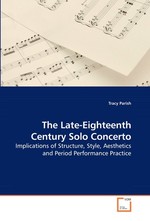 The Late-Eighteenth Century Solo Concerto. Implications of Structure, Style, Aesthetics and Period Performance Practice