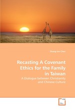 Recasting A Covenant Ethics for the Family in Taiwan. A Dialogue between Christianity and Chinese Culture