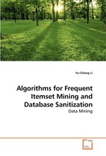 Algorithms for Frequent Itemset Mining and Database Sanitization. Data Mining