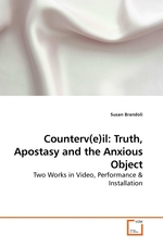 Counterv(e)il: Truth, Apostasy and the Anxious Object. Two Works in Video, Performance