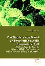 Die Einfluesse von Macht und Vertrauen auf die Steuerehrlichkeit. Wie beeinflusst der Staat die Steuerehrlichkeit? Eine empirische Ueberpruefung des Slippery Slope Modells